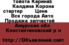 Тойота КаринаЕ, Калдина,Корона стартер 2,0 › Цена ­ 2 700 - Все города Авто » Продажа запчастей   . Амурская обл.,Константиновский р-н